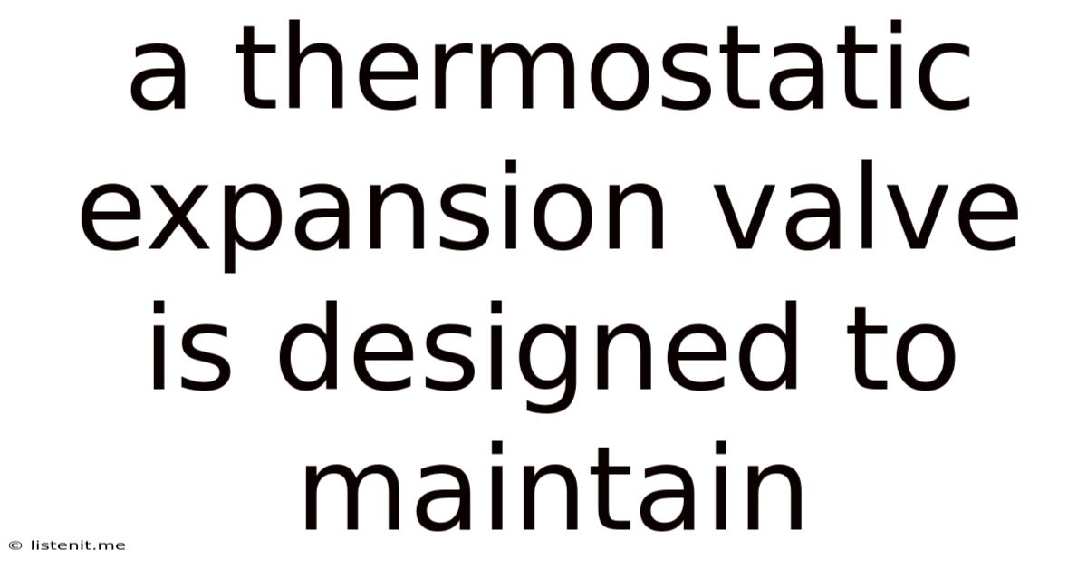 A Thermostatic Expansion Valve Is Designed To Maintain