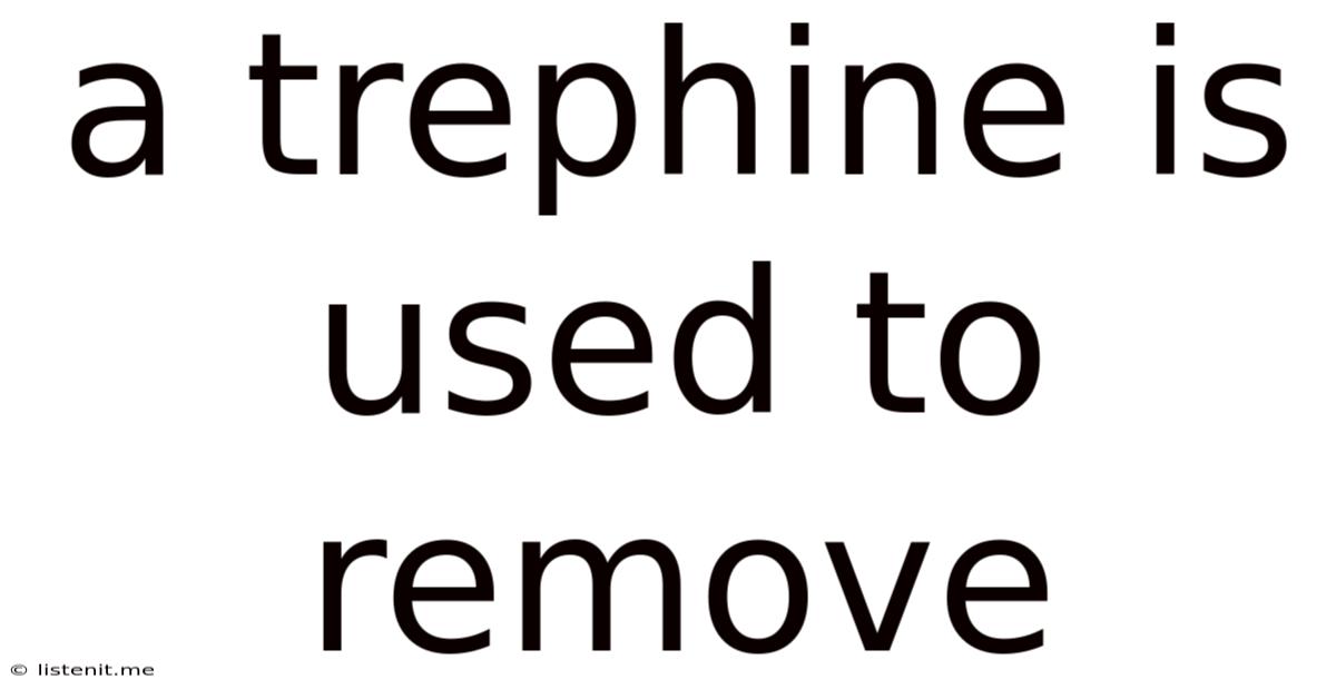 A Trephine Is Used To Remove