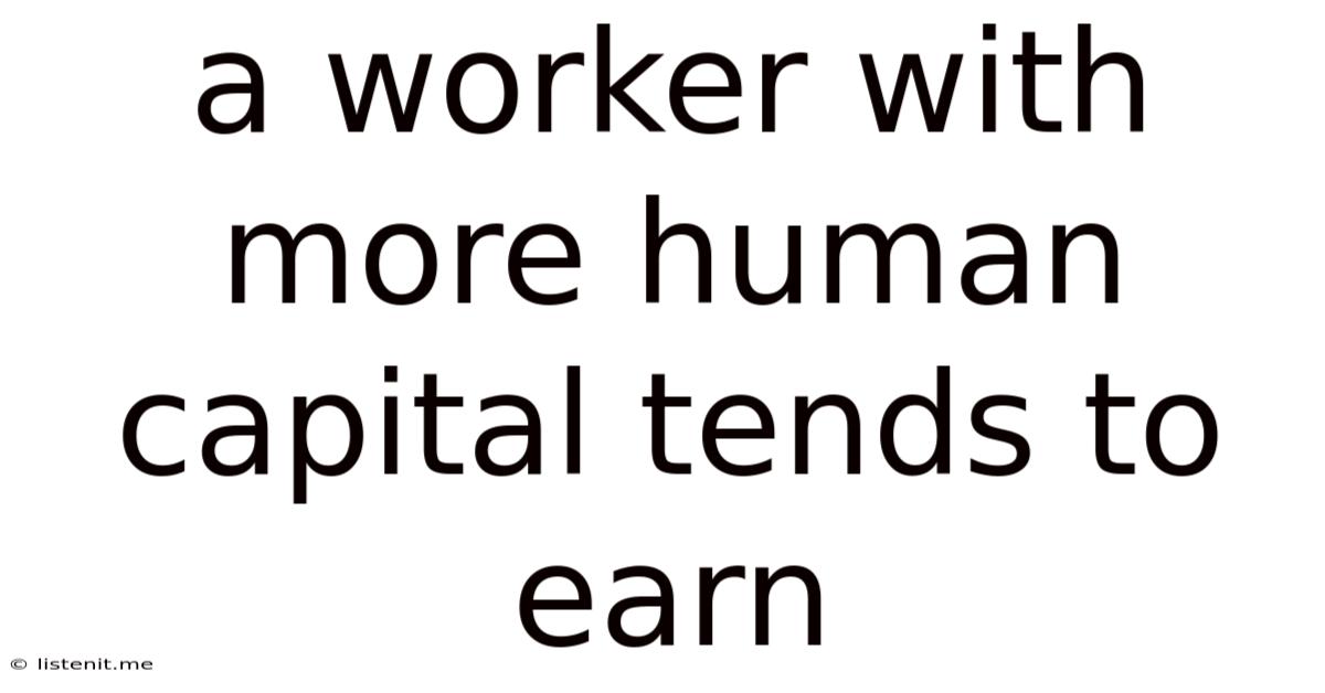 A Worker With More Human Capital Tends To Earn