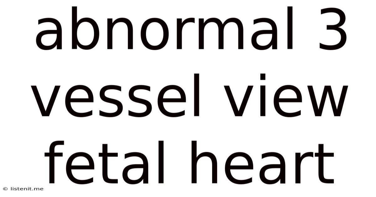 Abnormal 3 Vessel View Fetal Heart