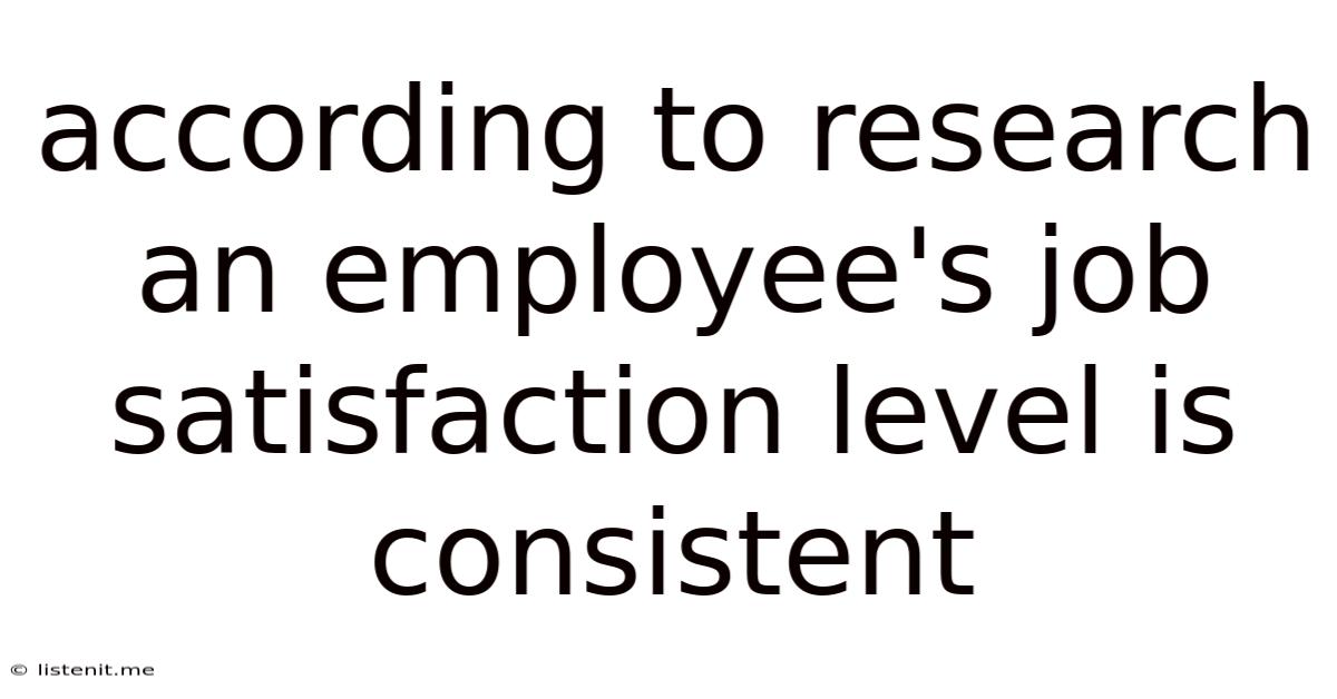 According To Research An Employee's Job Satisfaction Level Is Consistent