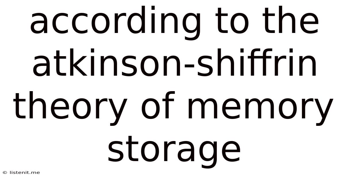 According To The Atkinson-shiffrin Theory Of Memory Storage
