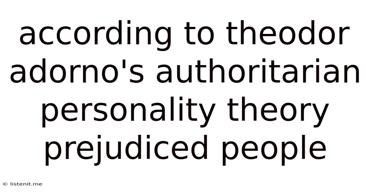 According To Theodor Adorno's Authoritarian Personality Theory Prejudiced People