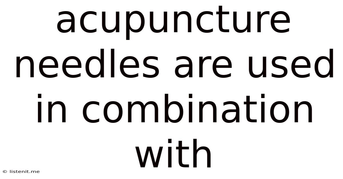 Acupuncture Needles Are Used In Combination With