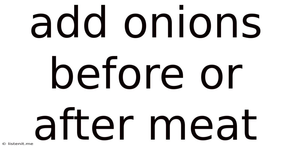 Add Onions Before Or After Meat