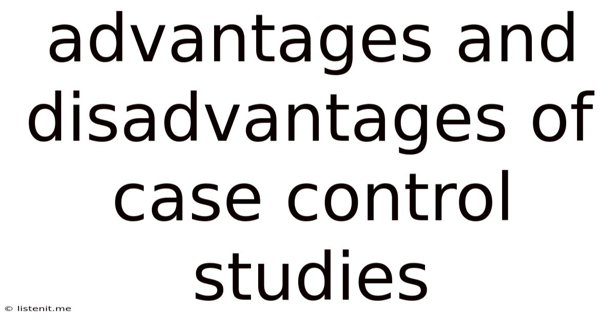 Advantages And Disadvantages Of Case Control Studies