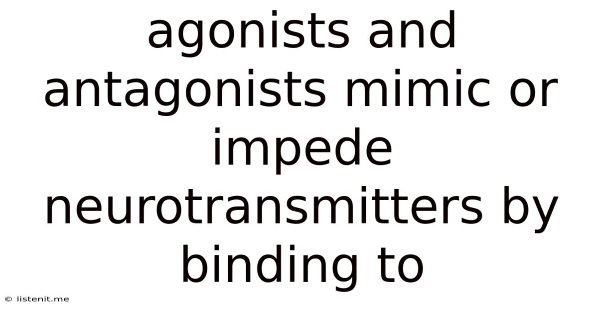 Agonists And Antagonists Mimic Or Impede Neurotransmitters By Binding To