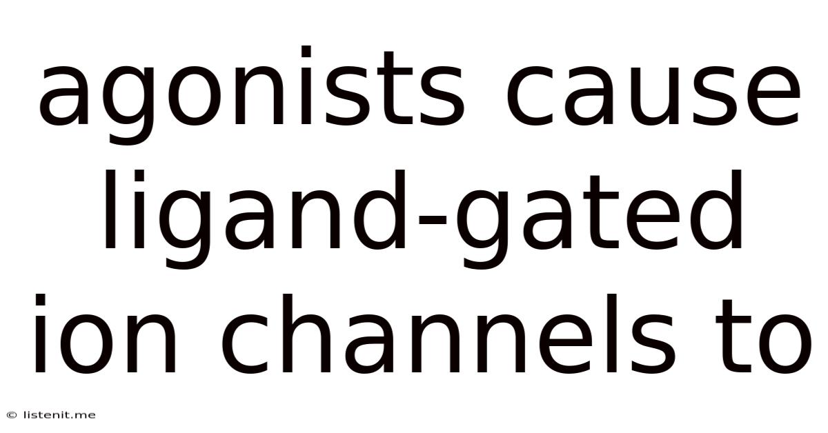 Agonists Cause Ligand-gated Ion Channels To