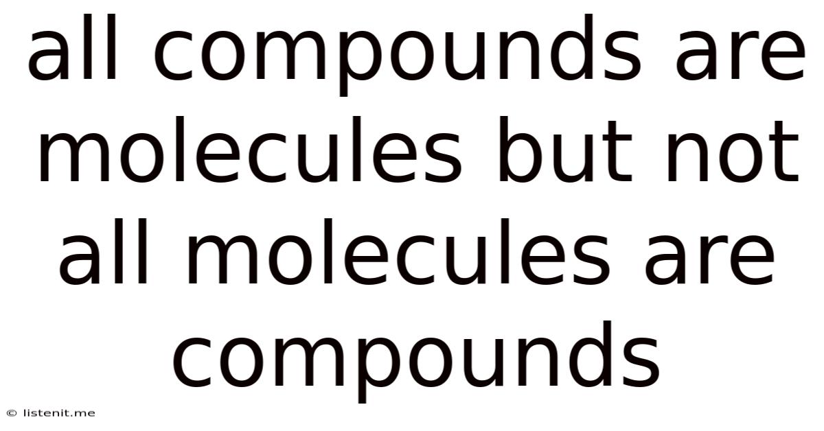 All Compounds Are Molecules But Not All Molecules Are Compounds