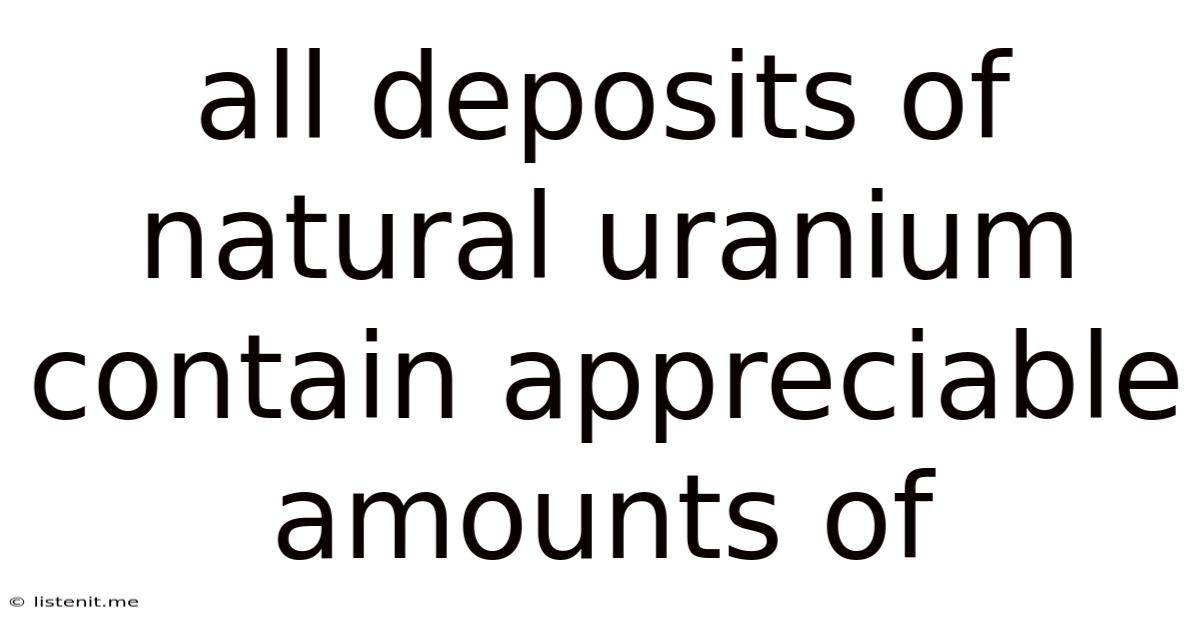 All Deposits Of Natural Uranium Contain Appreciable Amounts Of