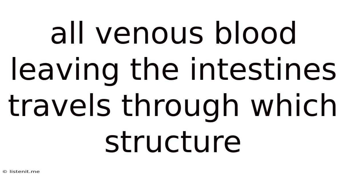 All Venous Blood Leaving The Intestines Travels Through Which Structure