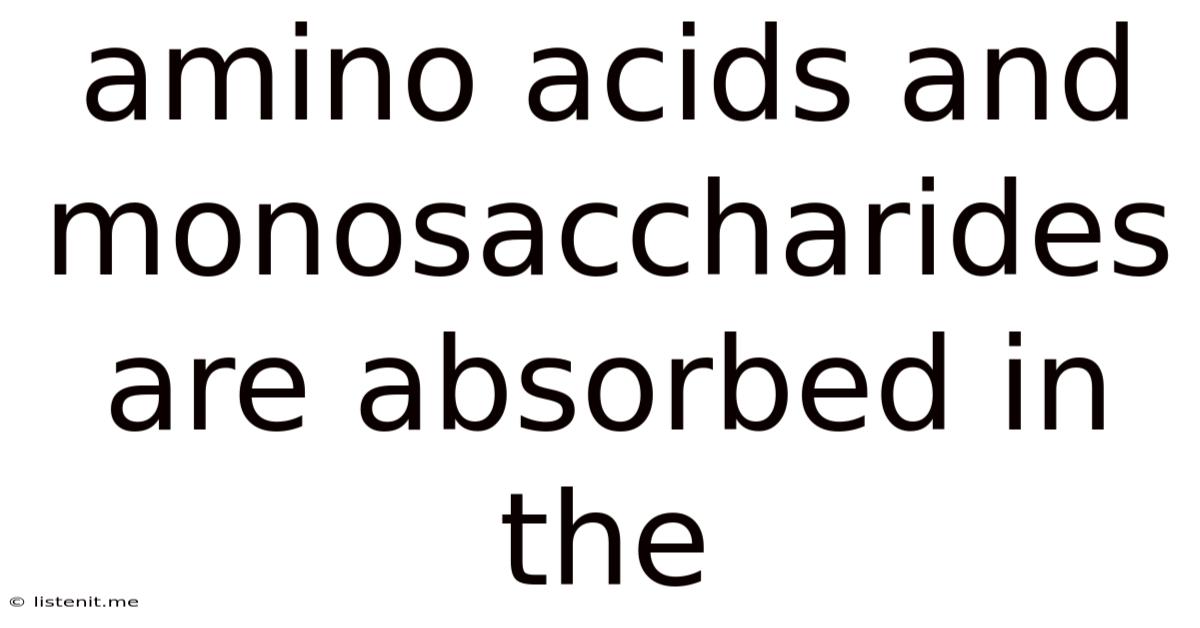 Amino Acids And Monosaccharides Are Absorbed In The