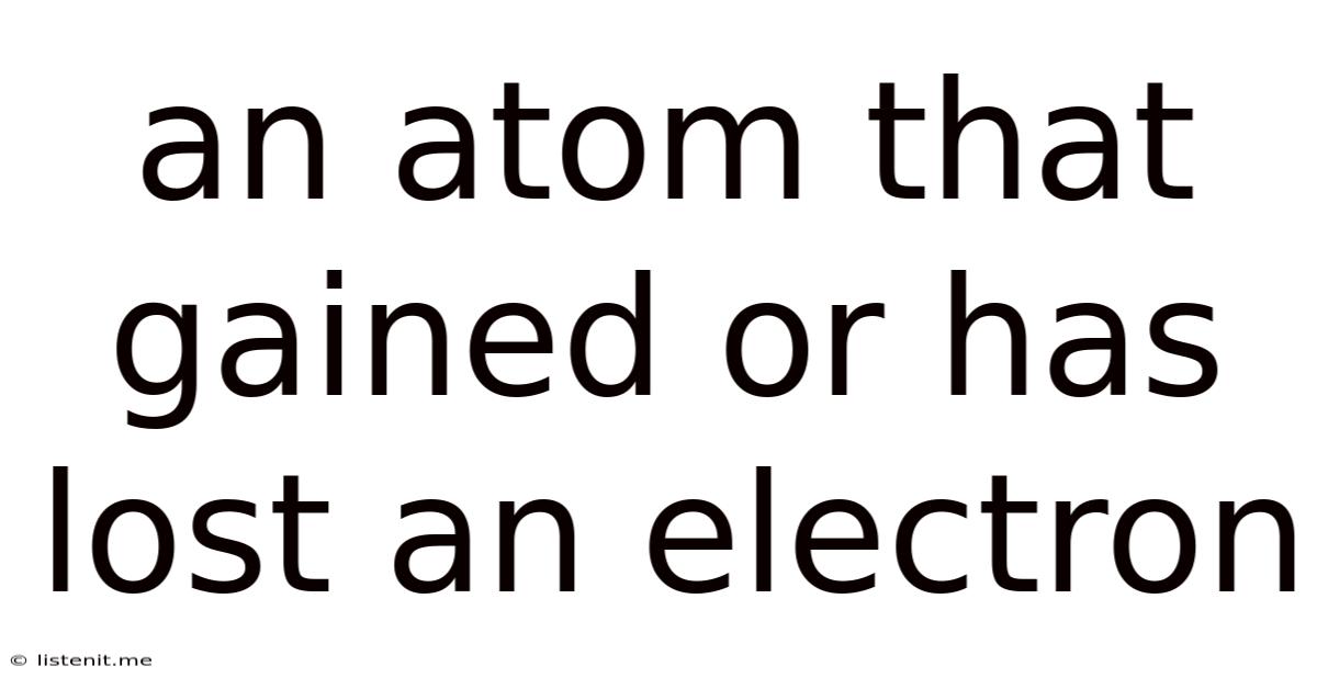 An Atom That Gained Or Has Lost An Electron