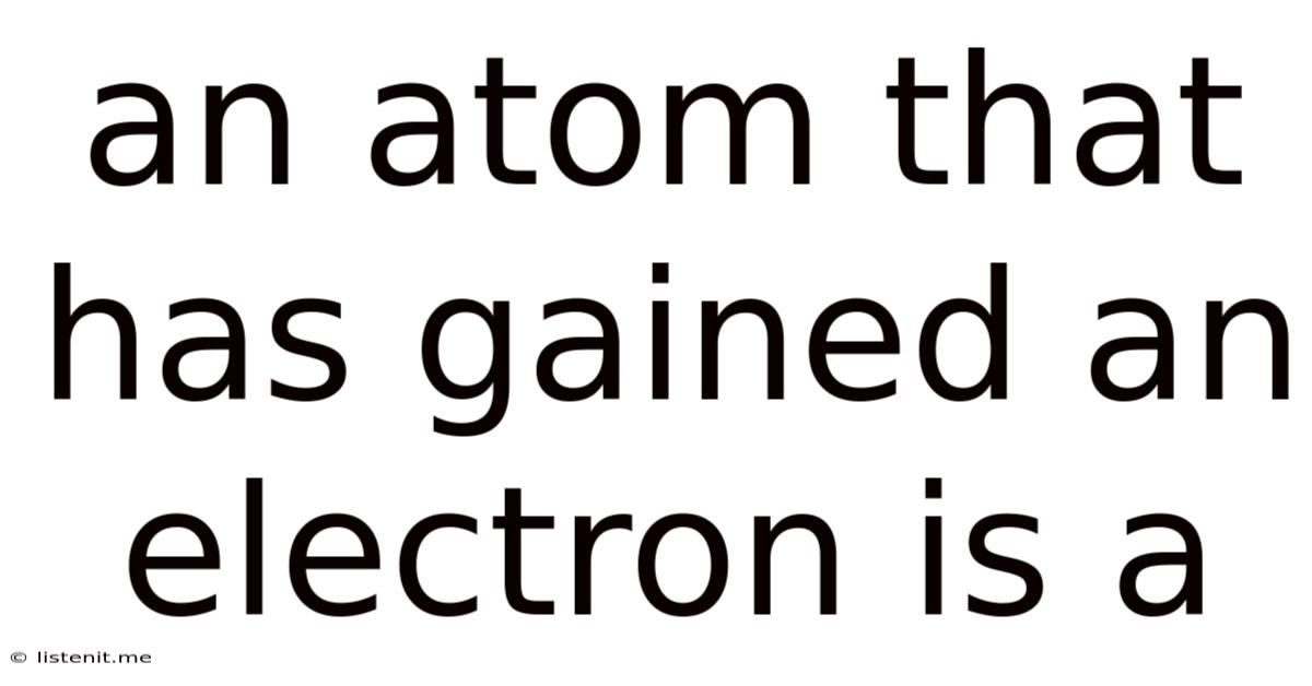 An Atom That Has Gained An Electron Is A