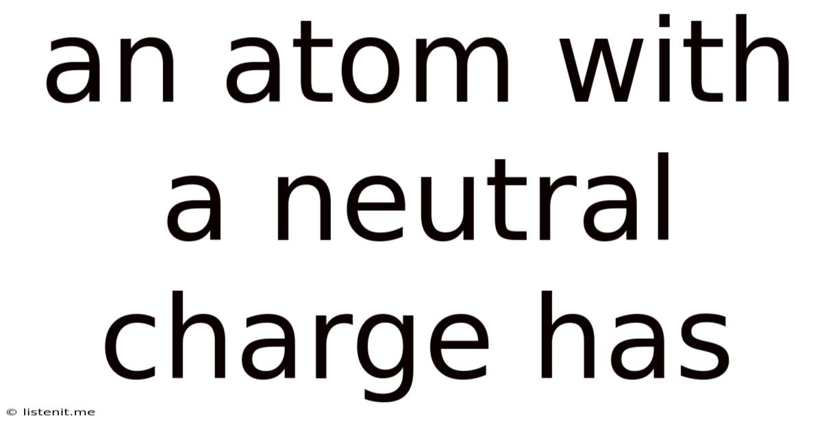 An Atom With A Neutral Charge Has