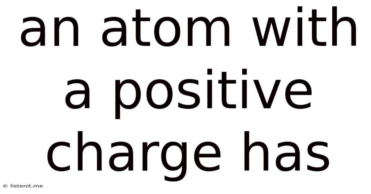 An Atom With A Positive Charge Has