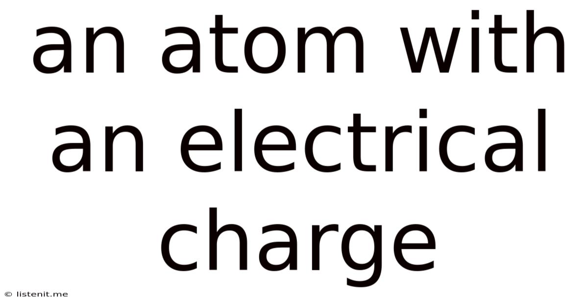 An Atom With An Electrical Charge