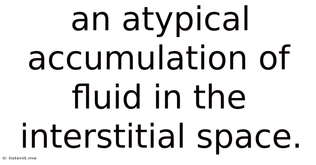 An Atypical Accumulation Of Fluid In The Interstitial Space.