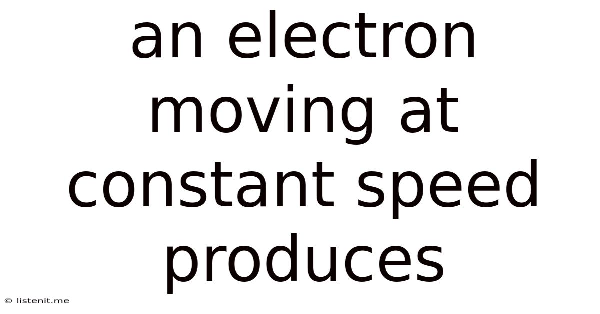 An Electron Moving At Constant Speed Produces