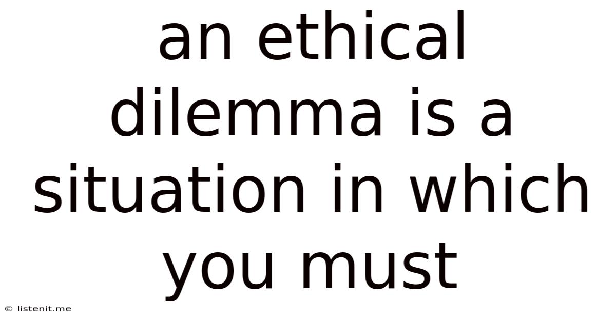 An Ethical Dilemma Is A Situation In Which You Must