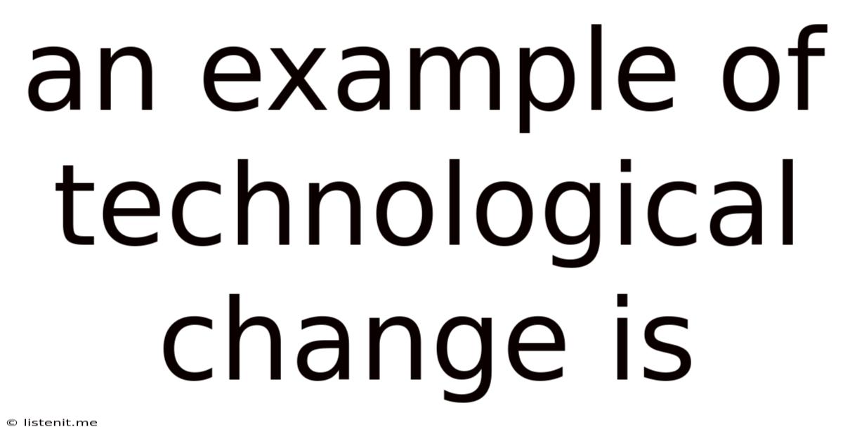 An Example Of Technological Change Is