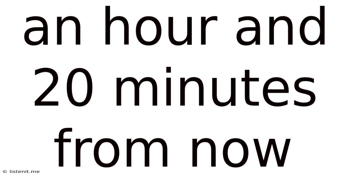 An Hour And 20 Minutes From Now