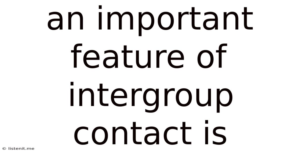 An Important Feature Of Intergroup Contact Is