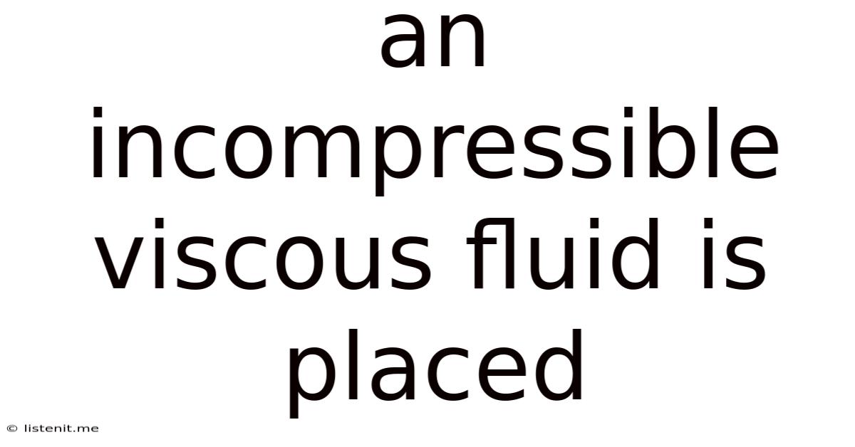 An Incompressible Viscous Fluid Is Placed