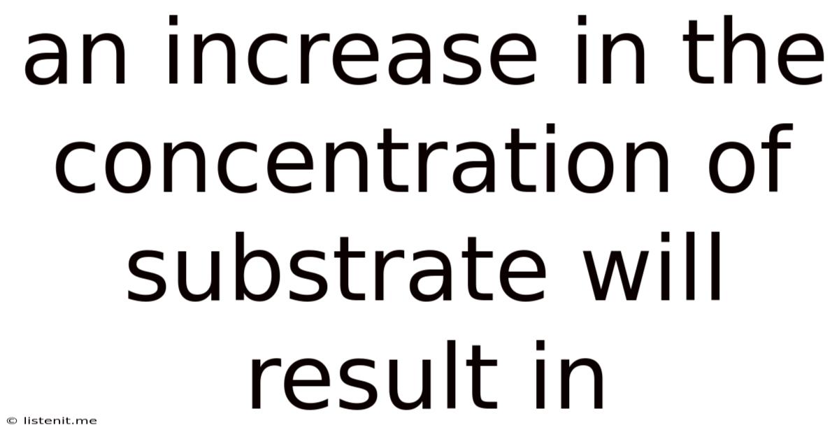 An Increase In The Concentration Of Substrate Will Result In