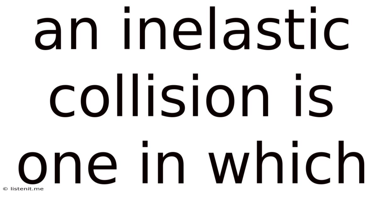 An Inelastic Collision Is One In Which