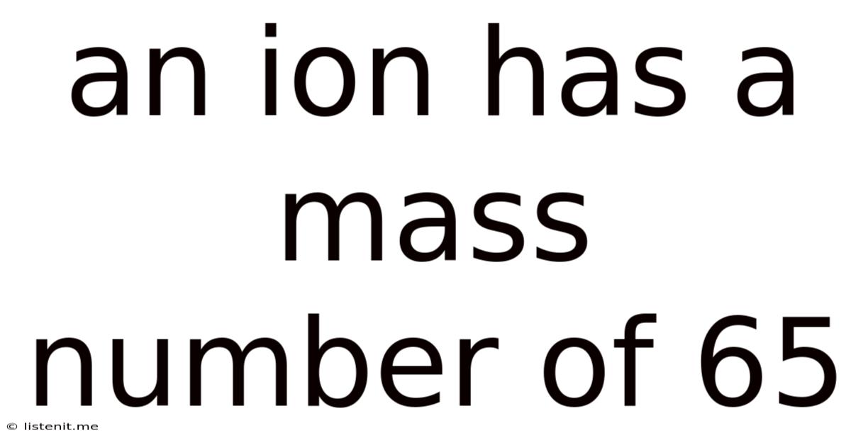 An Ion Has A Mass Number Of 65