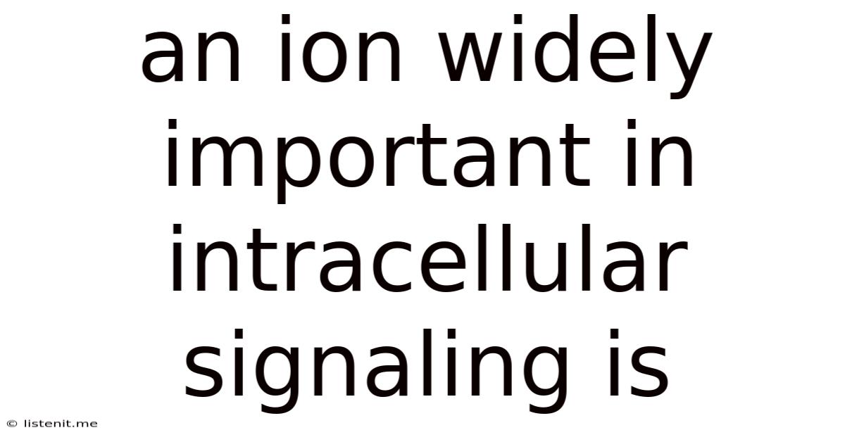 An Ion Widely Important In Intracellular Signaling Is