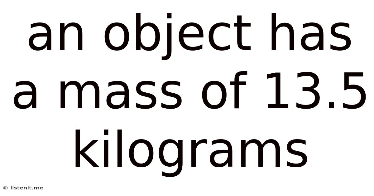 An Object Has A Mass Of 13.5 Kilograms