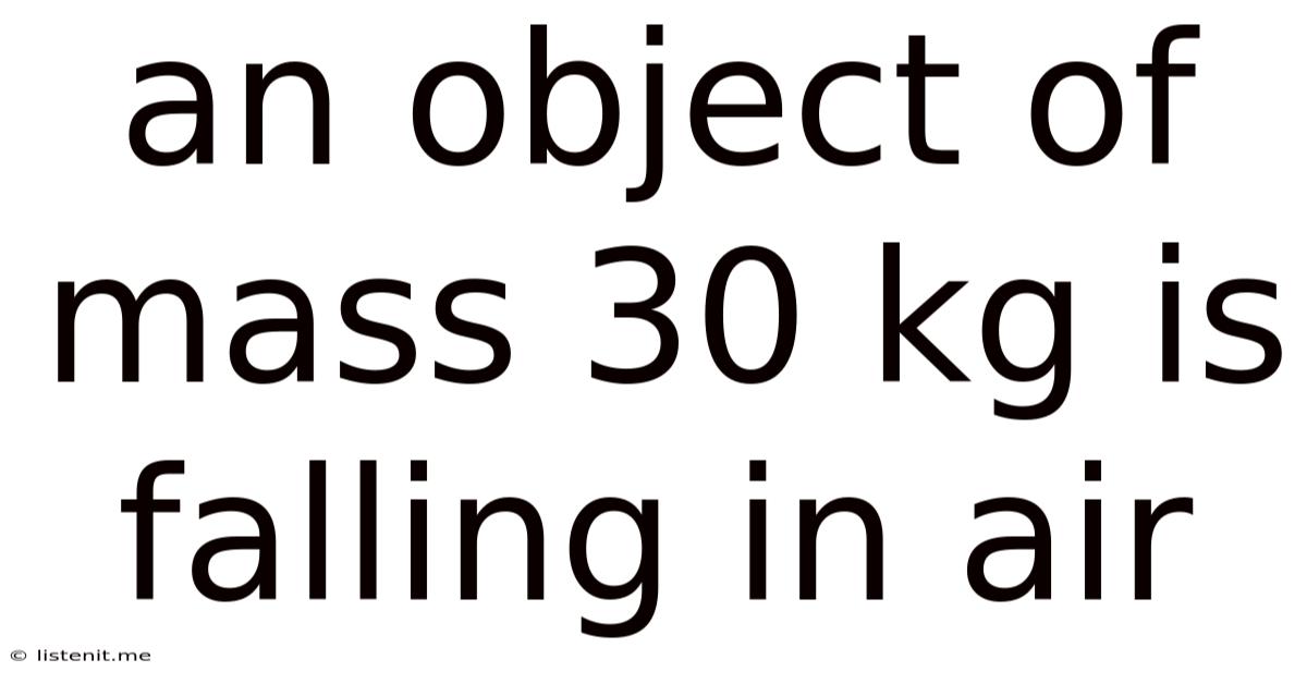 An Object Of Mass 30 Kg Is Falling In Air