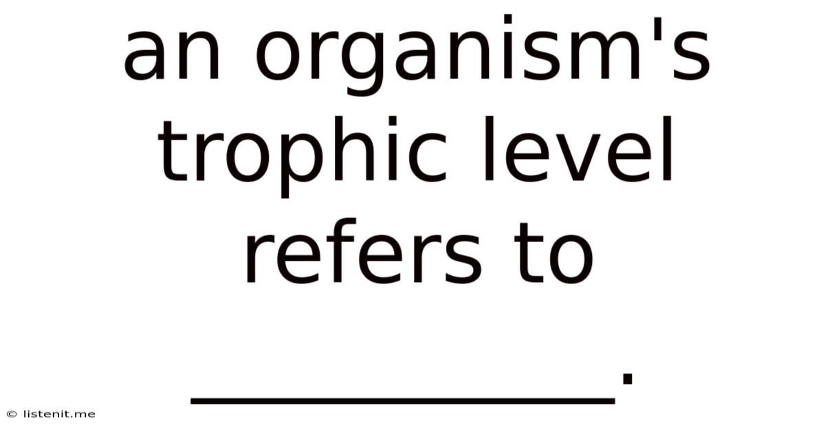 An Organism's Trophic Level Refers To __________.