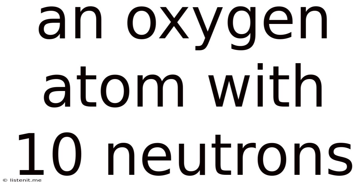 An Oxygen Atom With 10 Neutrons