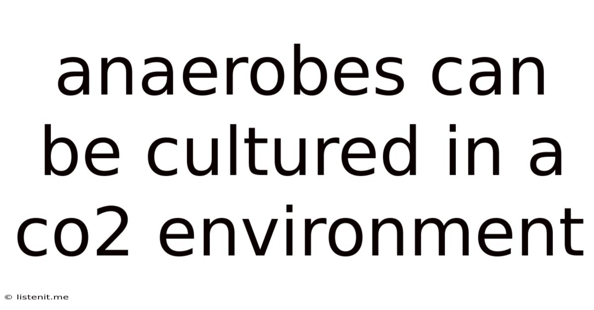Anaerobes Can Be Cultured In A Co2 Environment
