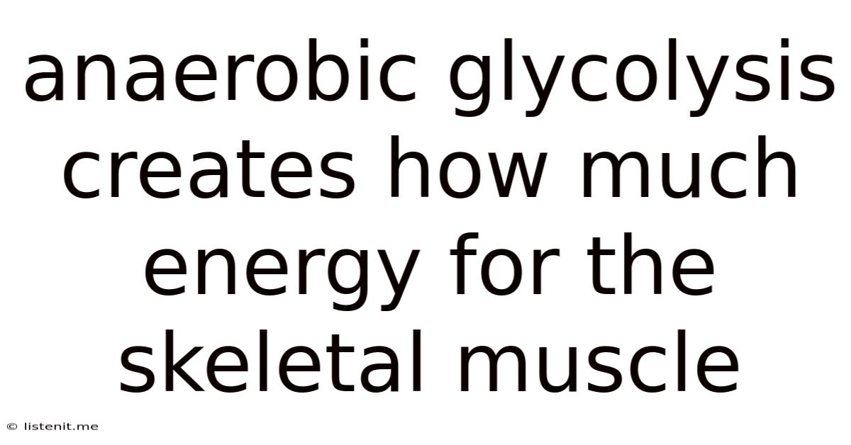 Anaerobic Glycolysis Creates How Much Energy For The Skeletal Muscle