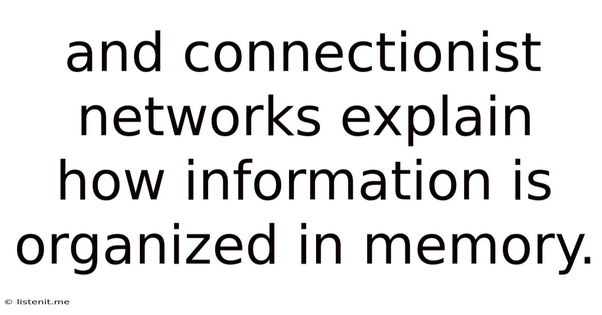 And Connectionist Networks Explain How Information Is Organized In Memory.