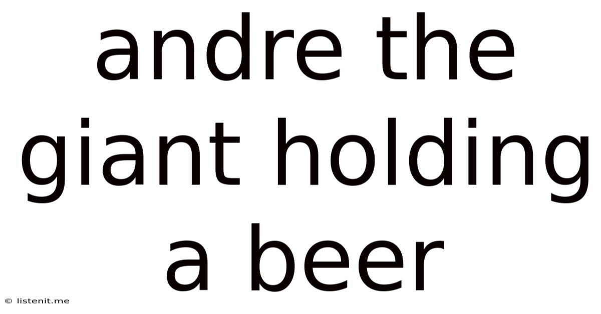 Andre The Giant Holding A Beer