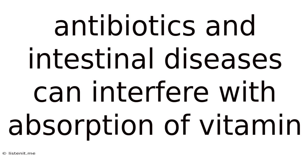 Antibiotics And Intestinal Diseases Can Interfere With Absorption Of Vitamin