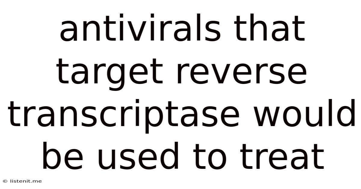 Antivirals That Target Reverse Transcriptase Would Be Used To Treat