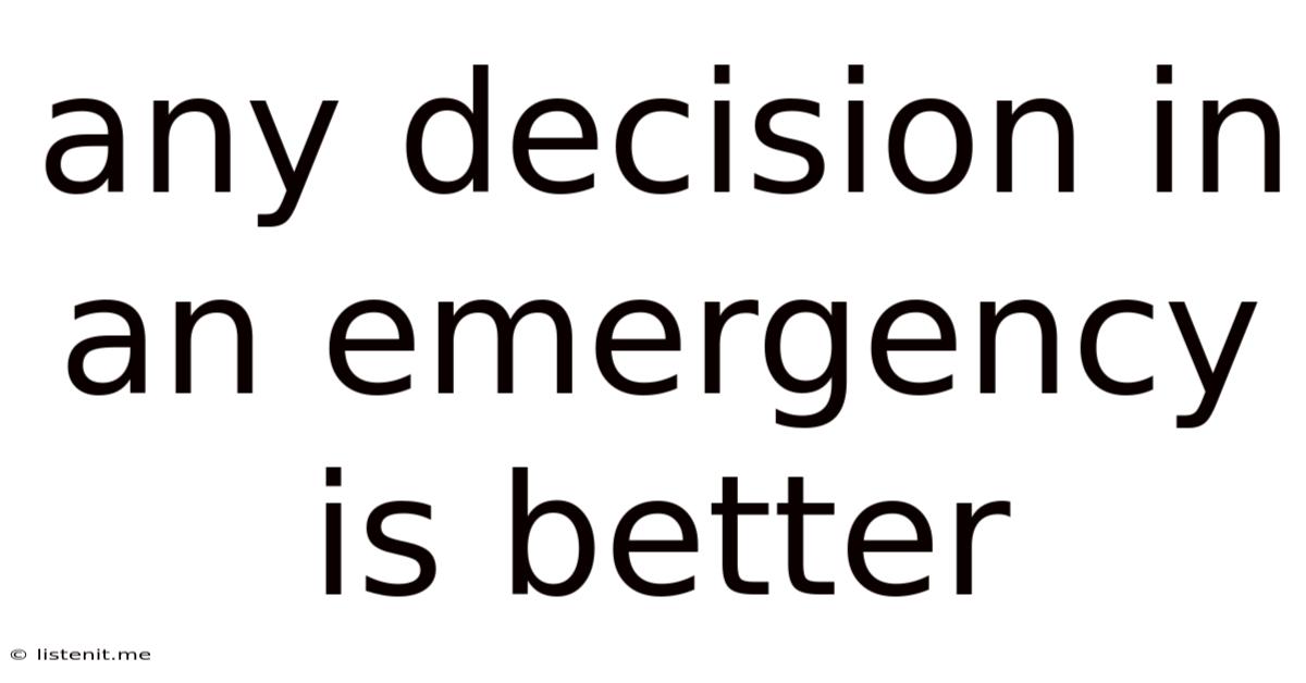 Any Decision In An Emergency Is Better