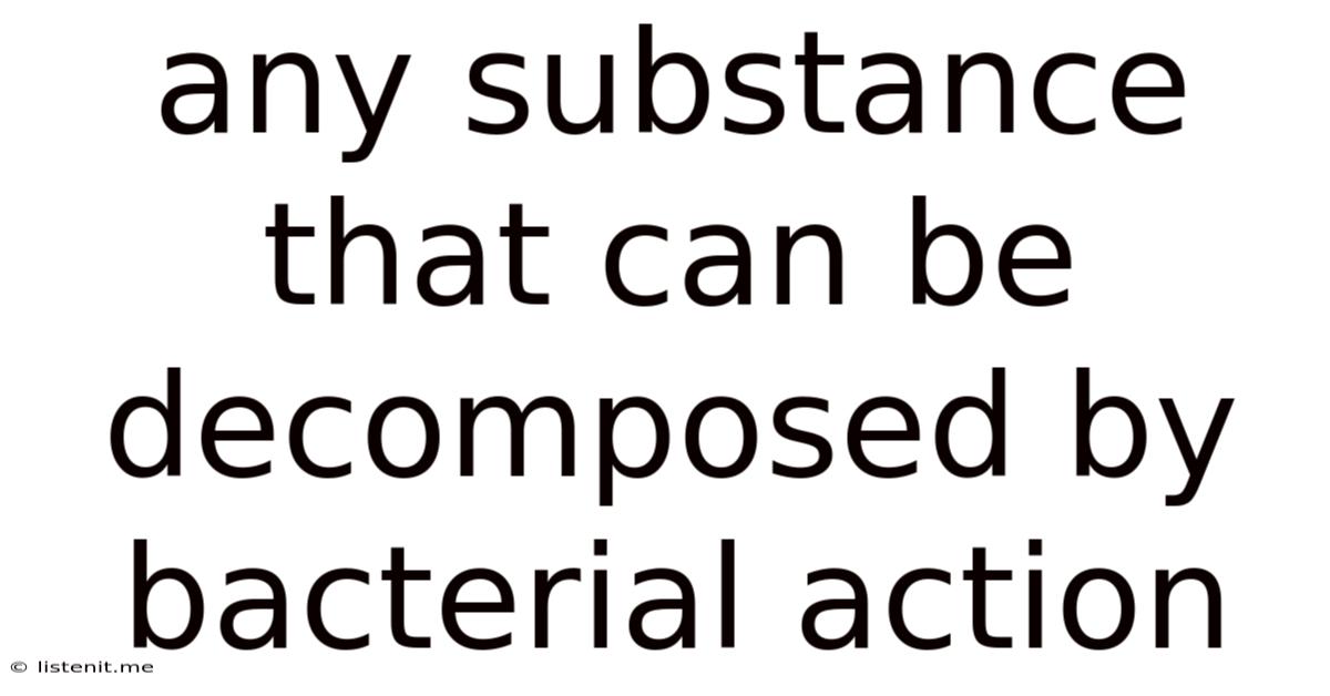 Any Substance That Can Be Decomposed By Bacterial Action