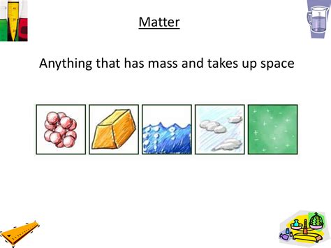 Anything That Has Mass And Takes Up Space