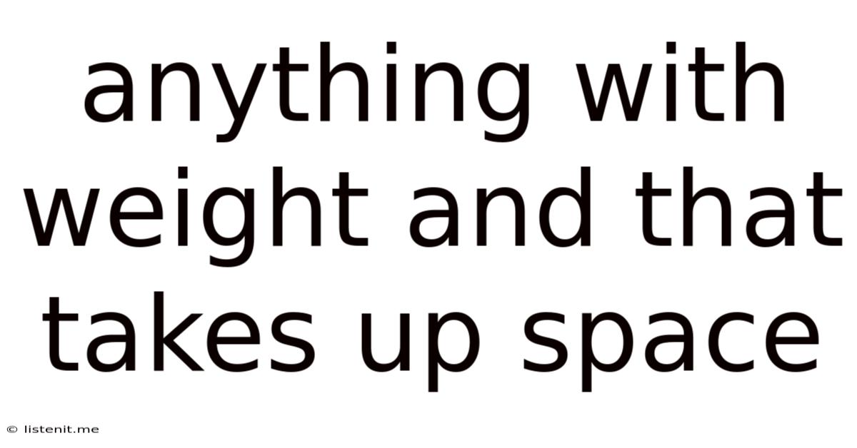 Anything With Weight And That Takes Up Space