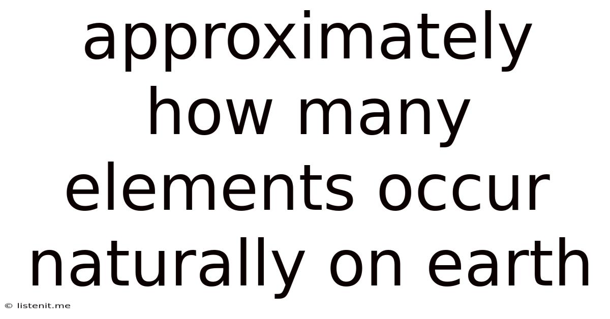 Approximately How Many Elements Occur Naturally On Earth