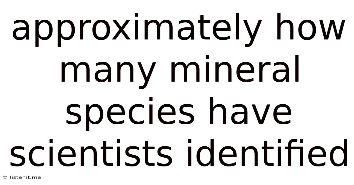 Approximately How Many Mineral Species Have Scientists Identified
