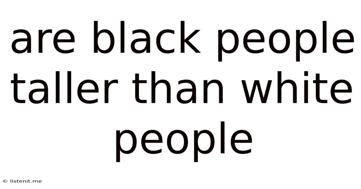 Are Black People Taller Than White People