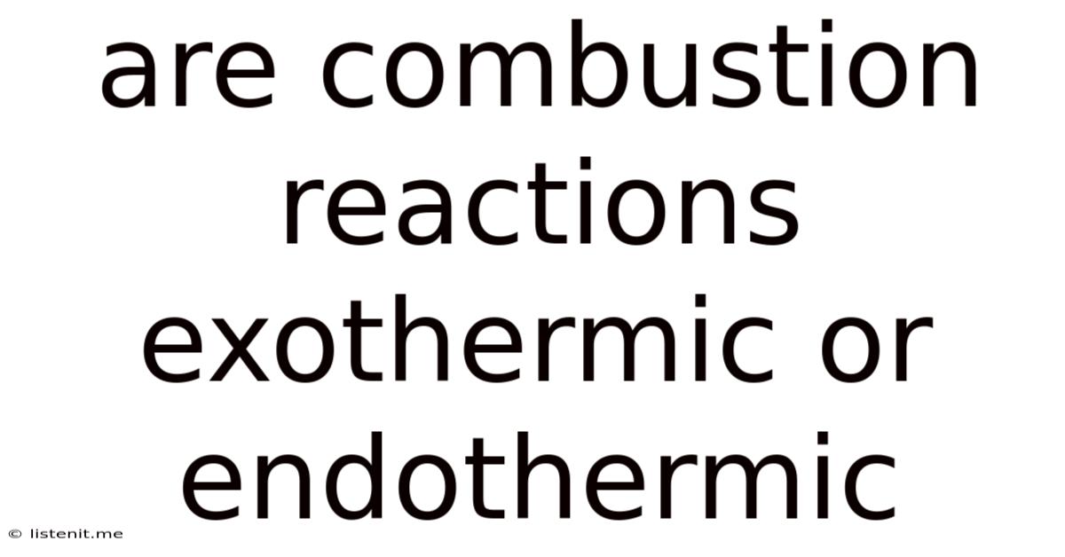 Are Combustion Reactions Exothermic Or Endothermic
